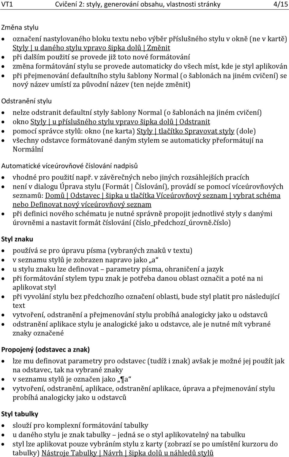 šablonách na jiném cvičení) se nový název umístí za původní název (ten nejde změnit) Odstranění stylu nelze odstranit defaultní styly šablony Normal (o šablonách na jiném cvičení) okno Styly u