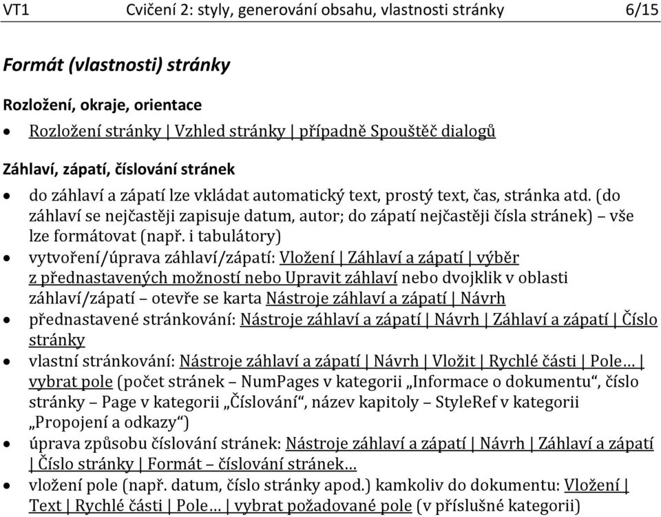 (do záhlaví se nejčastěji zapisuje datum, autor; do zápatí nejčastěji čísla stránek) vše lze formátovat (např.