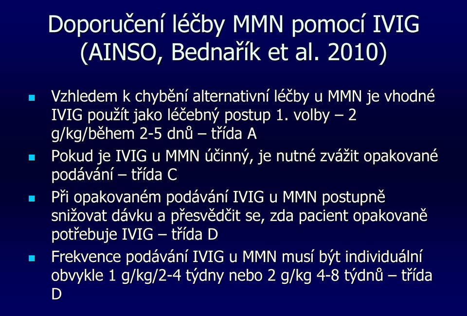 volby 2 g/kg/během 2-5 dnů třída A Pokud je IVIG u MMN účinný, je nutné zvážit opakované podávání třída C Při opakovaném