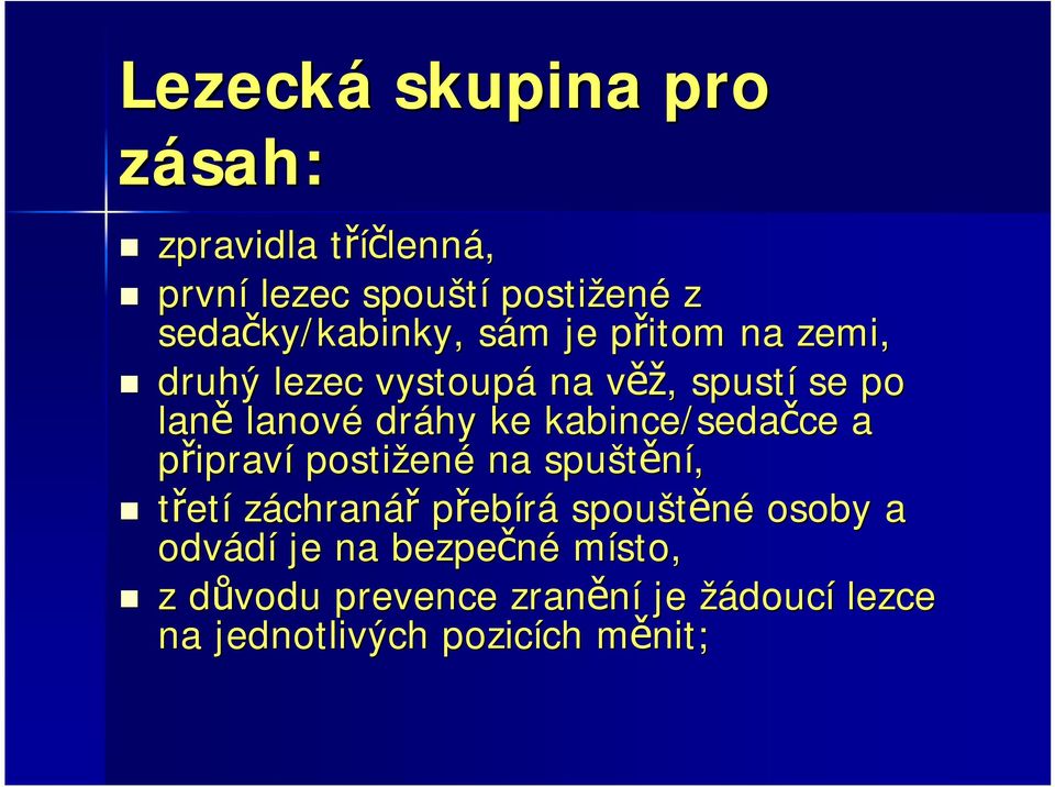 lanové dráhy ke kabince/sedačce a připraví postižen ené na spuštění, třetí záchranář přebírá