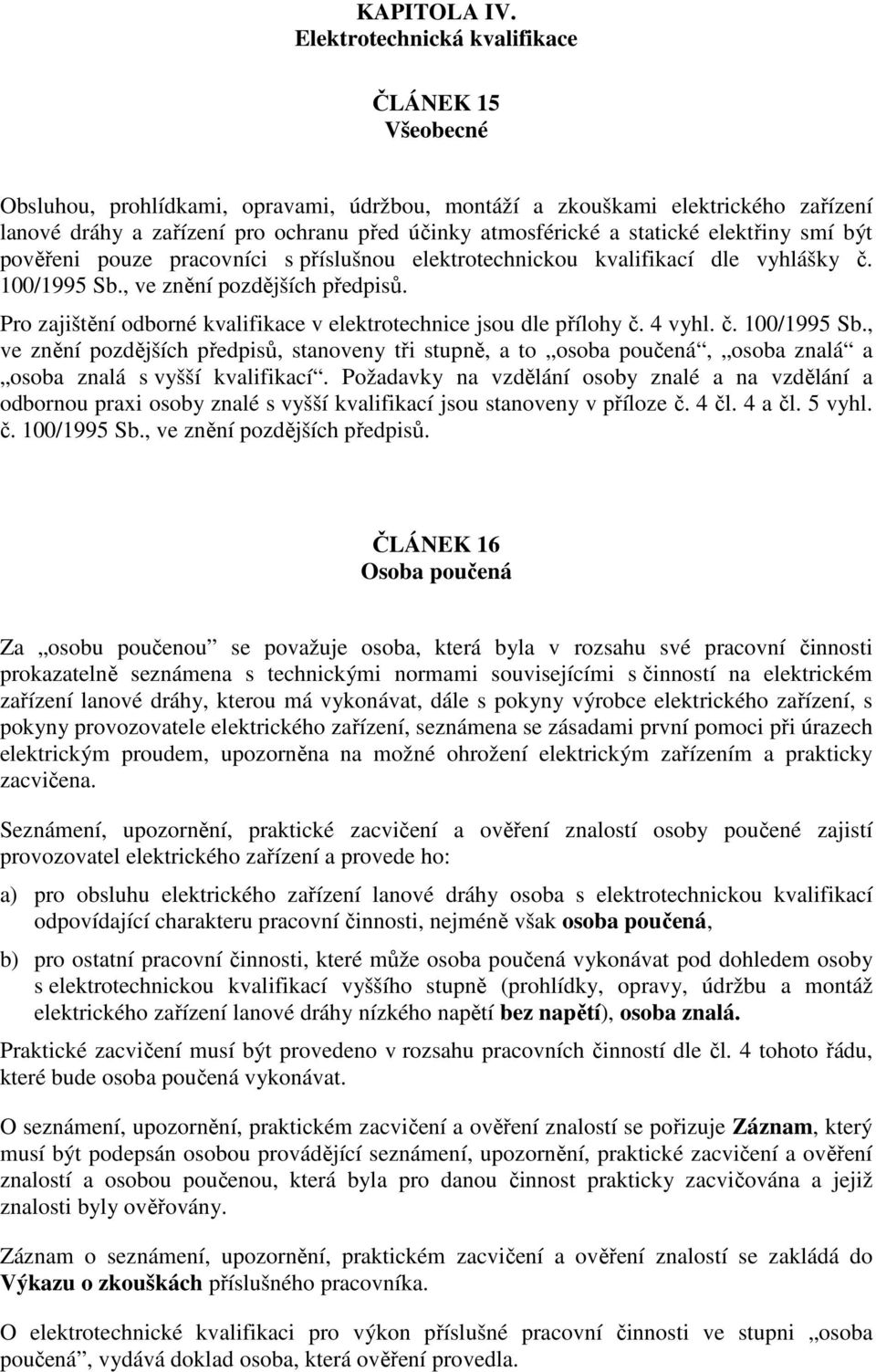 statické elektřiny smí být pověřeni pouze pracovníci s příslušnou elektrotechnickou kvalifikací dle vyhlášky č. 100/1995 Sb., ve znění pozdějších předpisů.