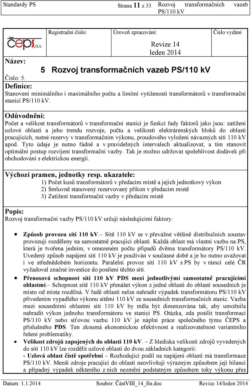 Odůvodnění: Počet a velikost transformátorů v transformační stanici je funkcí řady faktorů jako jsou: zatížení uzlové oblasti a jeho trendu rozvoje, počtu a velikosti elektrárenských bloků do oblasti
