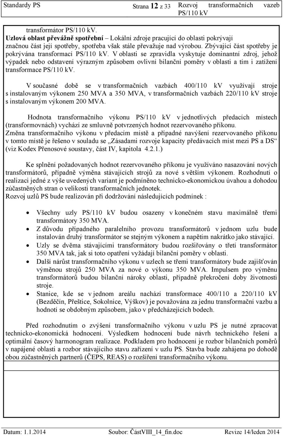 Zbývající část spotřeby je pokrývána transformací PS/110 kv.