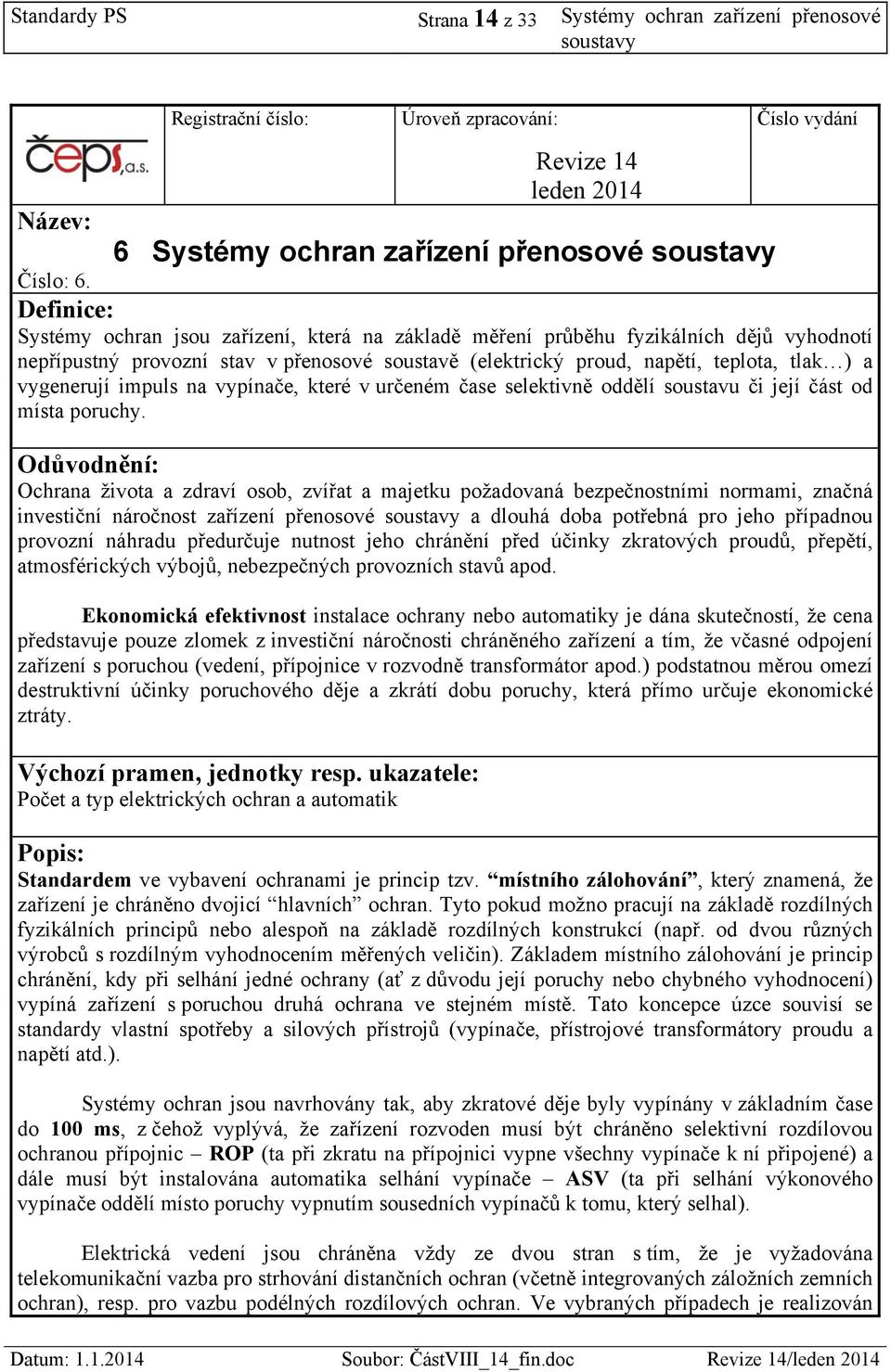 Definice: Systémy ochran jsou zařízení, která na základě měření průběhu fyzikálních dějů vyhodnotí nepřípustný provozní stav v přenosové soustavě (elektrický proud, napětí, teplota, tlak ) a