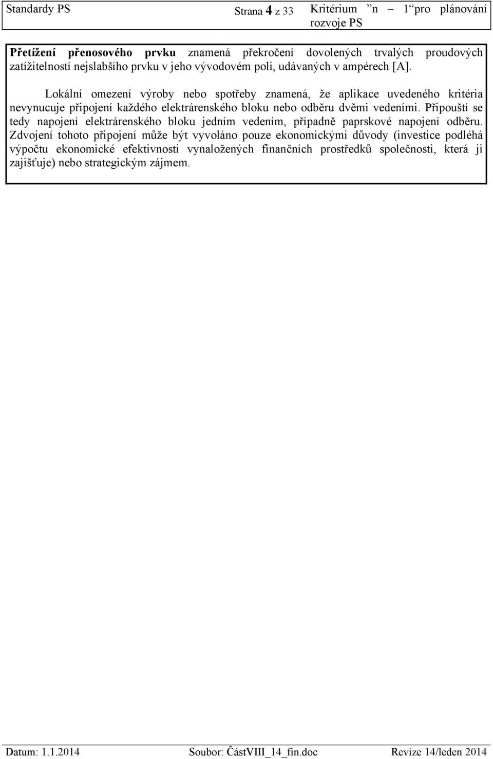 Lokální omezení výroby nebo spotřeby znamená, že aplikace uvedeného kritéria nevynucuje připojení každého elektrárenského bloku nebo odběru dvěmi vedeními.