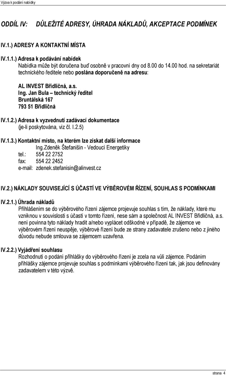 ) Adresa k vyzvednutí zadávací dokumentace (je-li poskytována, viz čl. I.2.5) IV.1.3.) Kontaktní místo, na kterém lze získat další informace Ing.Zdeněk Štefanišin - Vedoucí Energetiky tel.