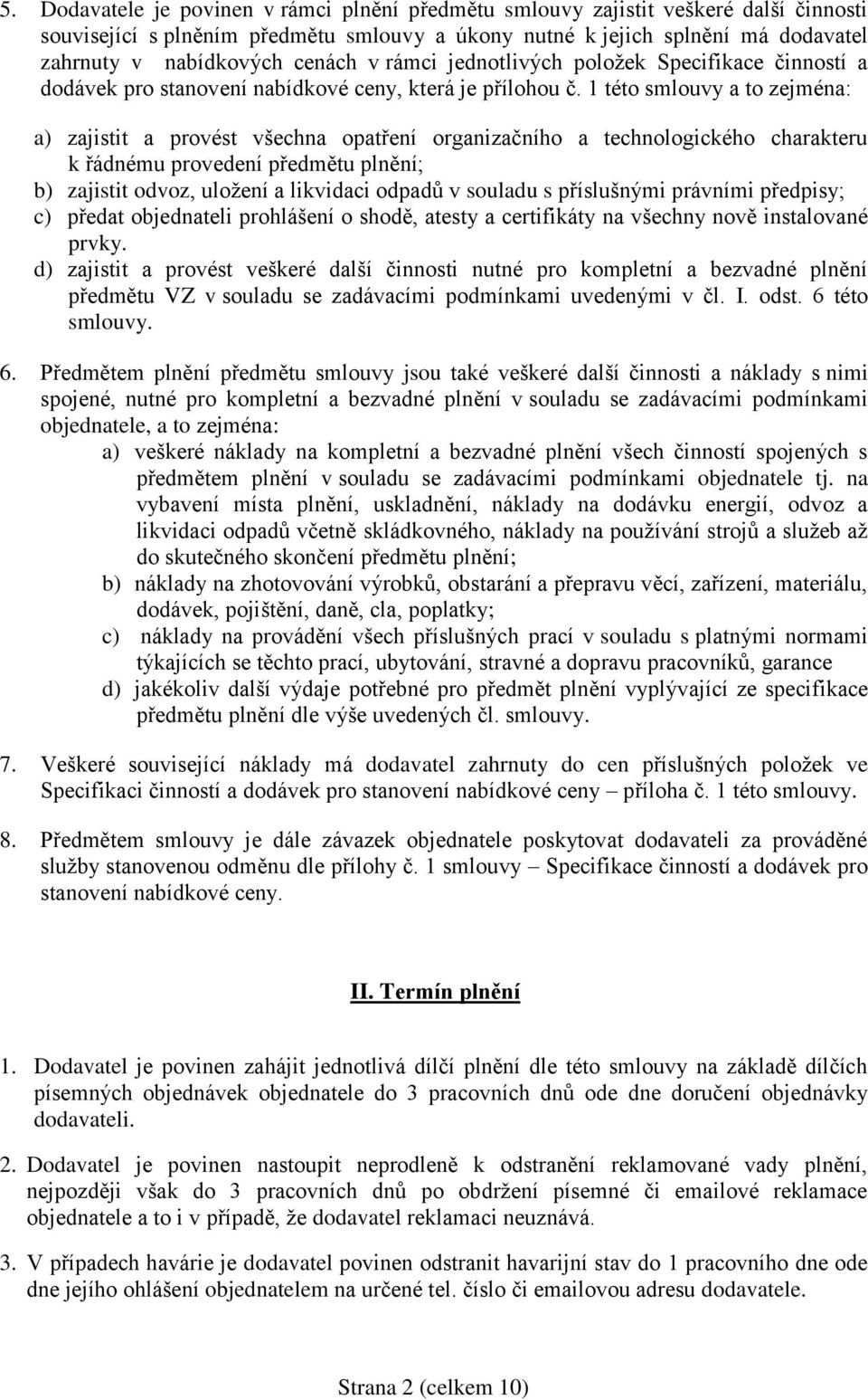 1 této smlouvy a to zejména: a) zajistit a provést všechna opatření organizačního a technologického charakteru k řádnému provedení předmětu plnění; b) zajistit odvoz, uložení a likvidaci odpadů v