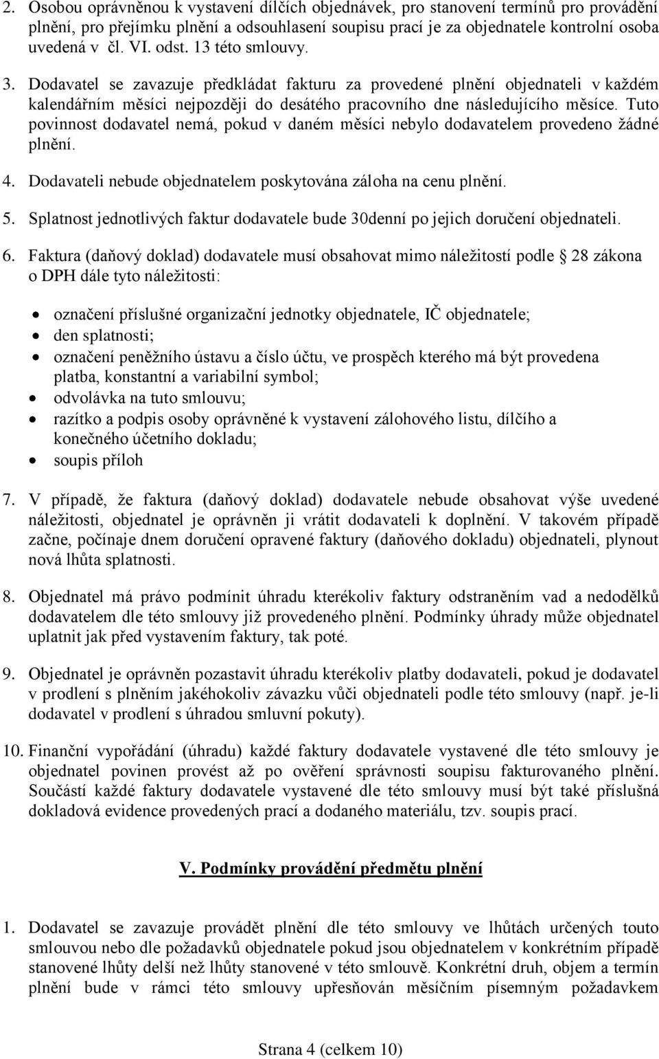 Tuto povinnost dodavatel nemá, pokud v daném měsíci nebylo dodavatelem provedeno žádné plnění. 4. Dodavateli nebude objednatelem poskytována záloha na cenu plnění. 5.