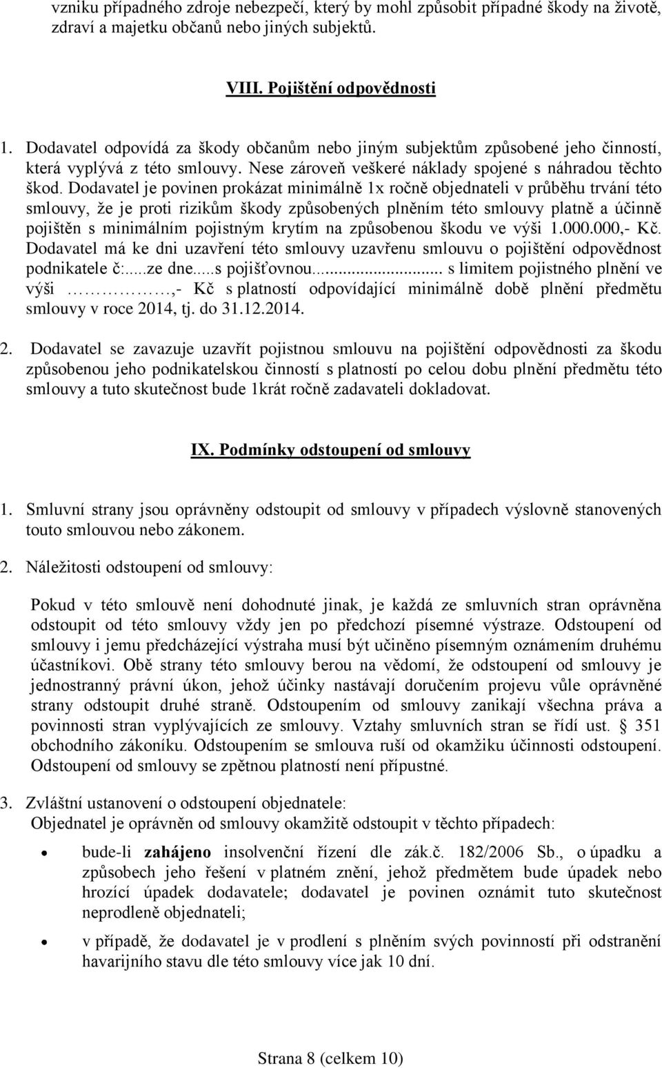 Dodavatel je povinen prokázat minimálně 1x ročně objednateli v průběhu trvání této smlouvy, že je proti rizikům škody způsobených plněním této smlouvy platně a účinně pojištěn s minimálním pojistným