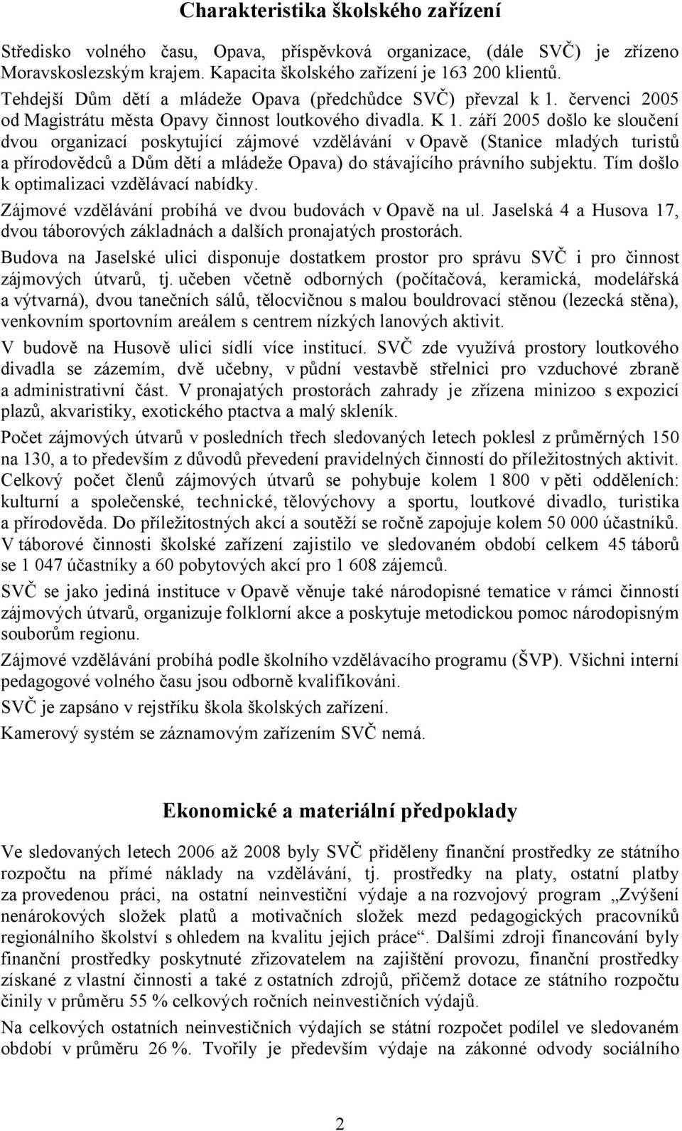 září 2005 došlo ke sloučení dvou organizací poskytující zájmové vzdělávání v Opavě (Stanice mladých turistů a přírodovědců a Dům dětí a mládeže Opava) do stávajícího právního subjektu.