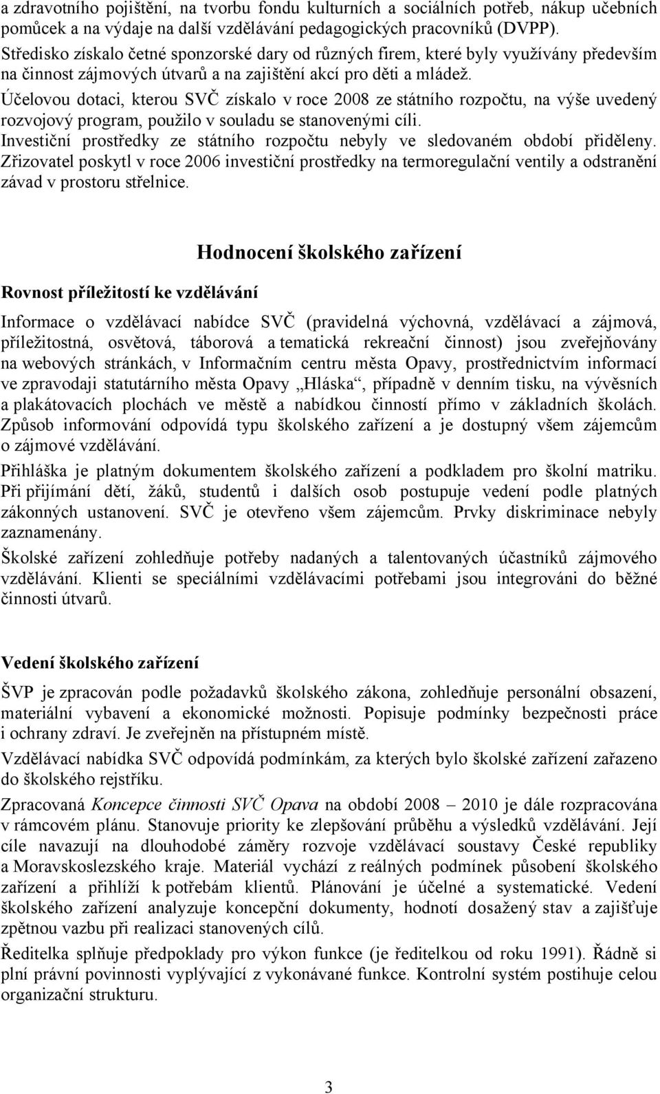 Účelovou dotaci, kterou SVČ získalo v roce 2008 ze státního rozpočtu, na výše uvedený rozvojový program, použilo v souladu se stanovenými cíli.