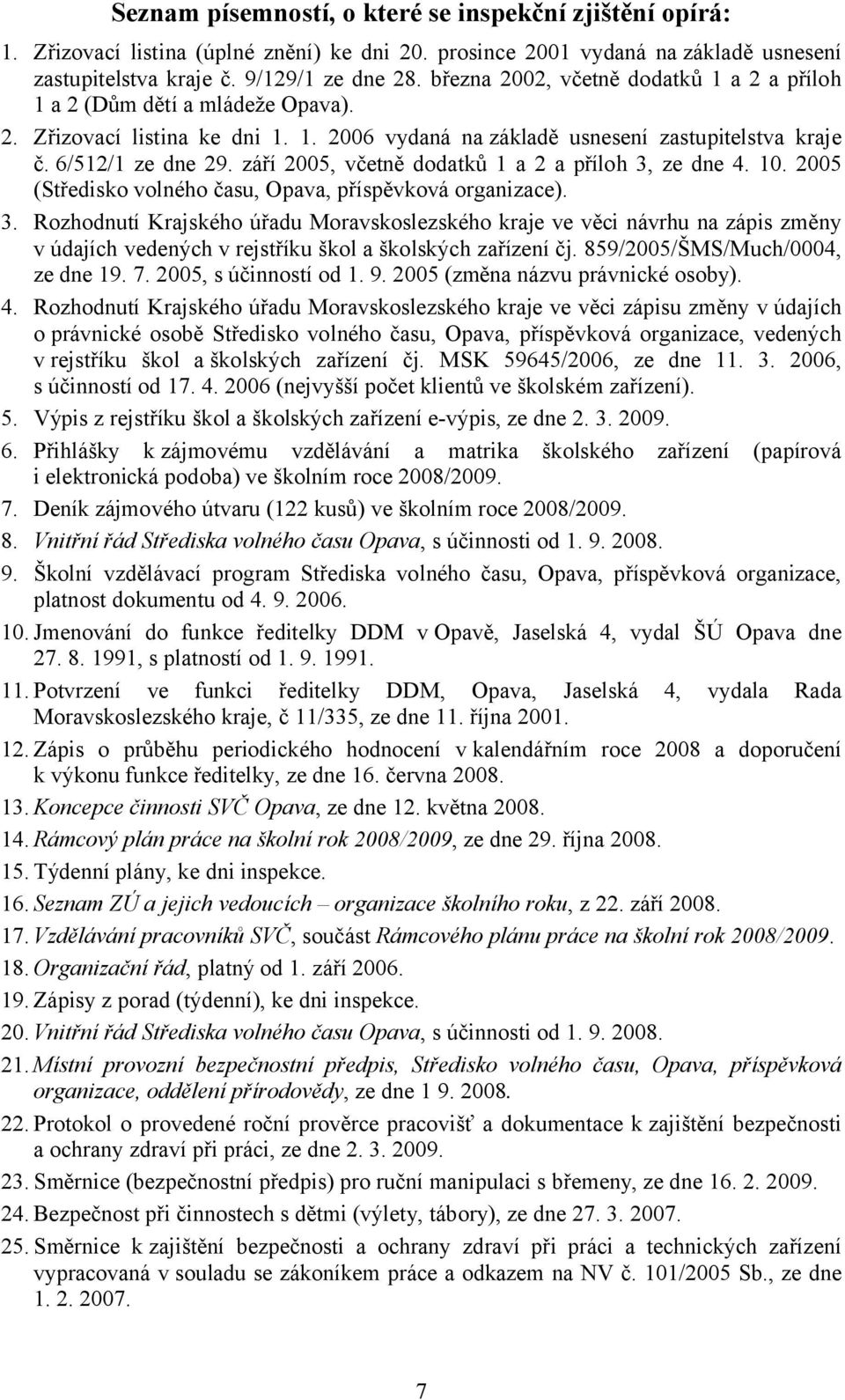 září 2005, včetně dodatků 1 a 2 a příloh 3, ze dne 4. 10. 2005 (Středisko volného času, Opava, příspěvková organizace). 3. Rozhodnutí Krajského úřadu Moravskoslezského kraje ve věci návrhu na zápis změny v údajích vedených v rejstříku škol a školských zařízení čj.