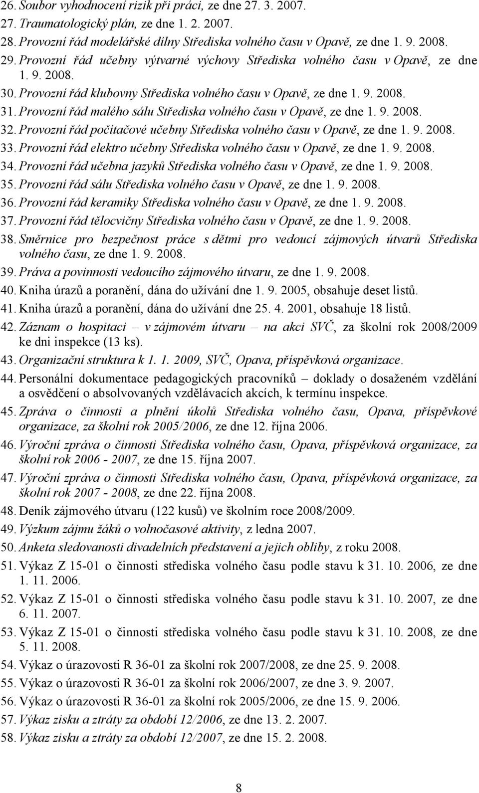 Provozní řád malého sálu Střediska volného času v Opavě, ze dne 1. 9. 2008. 32. Provozní řád počítačové učebny Střediska volného času v Opavě, ze dne 1. 9. 2008. 33.