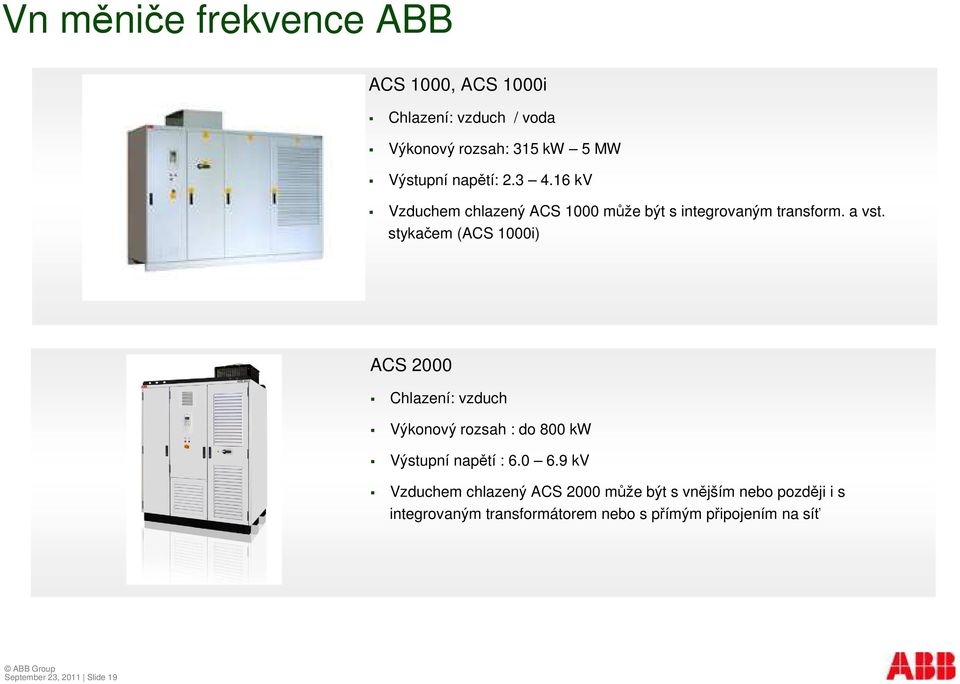 stykaem (ACS 1000i) ACS 2000 Chlazení: vzduch Výkonový rozsah : do 800 kw Výstupní naptí : 6.0 6.