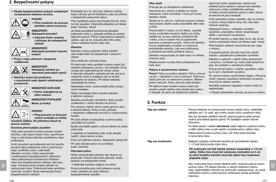 v Prsty a nohy udržovat v bezpečné vzdálenosti. Nebezpečí udušení po vdechnutí jedovatých plynů! v Sekačka nesmí být používána v uzavřených nebo špatně odvětraných prostorech. NEBEZPEČÍ EXPLOZE!