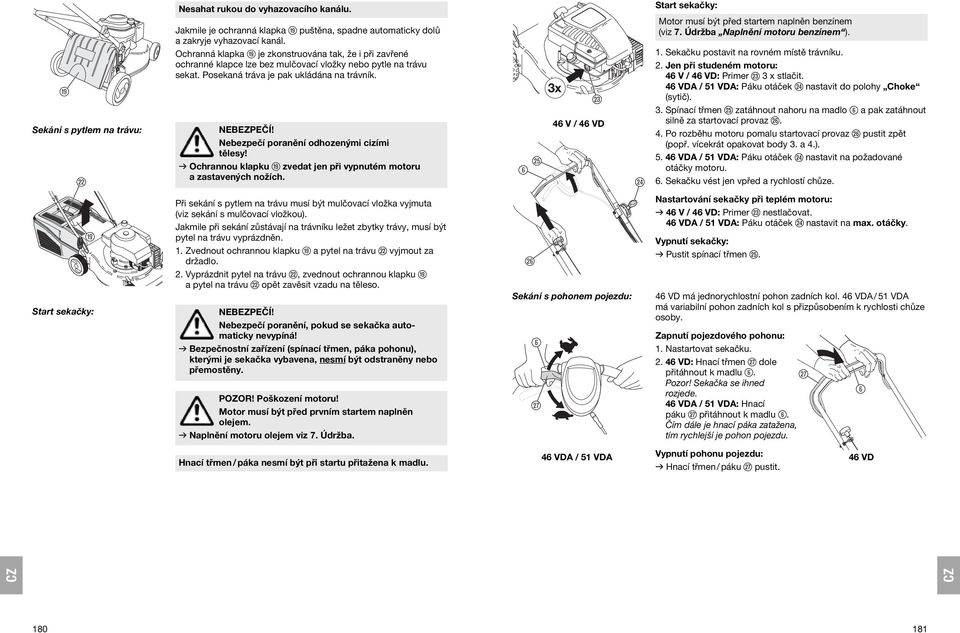Nebezpečí poranění odhozenými cizími tělesy! v Ochrannou klapku o zvedat jen při vypnutém motoru a zastavených nožích.