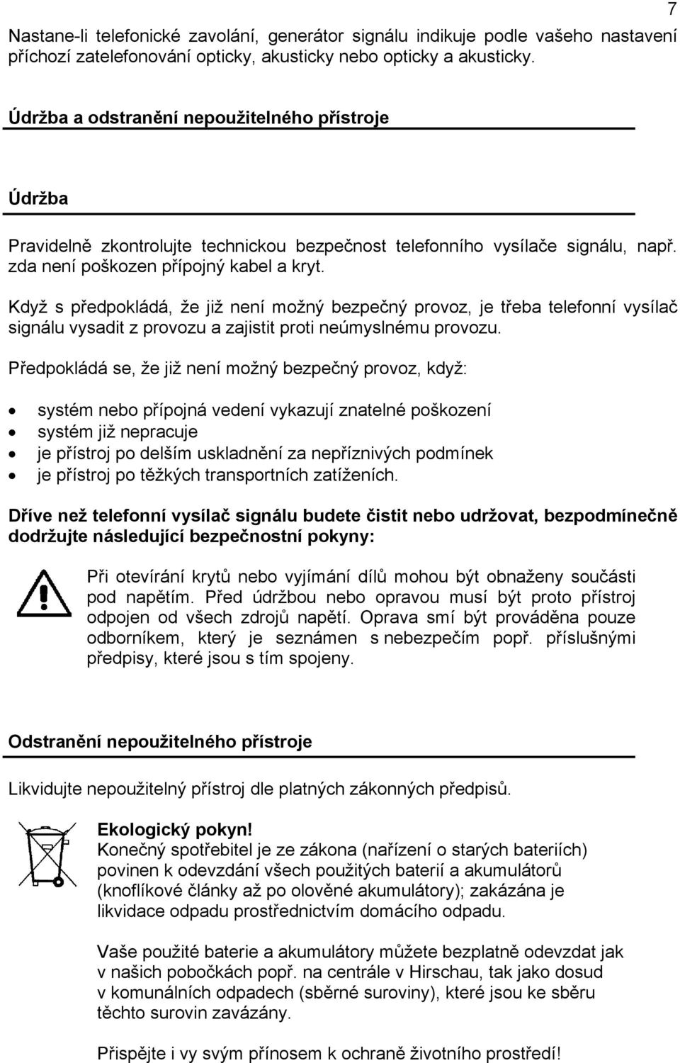 Když s předpokládá, že již není možný bezpečný provoz, je třeba telefonní vysílač signálu vysadit z provozu a zajistit proti neúmyslnému provozu.