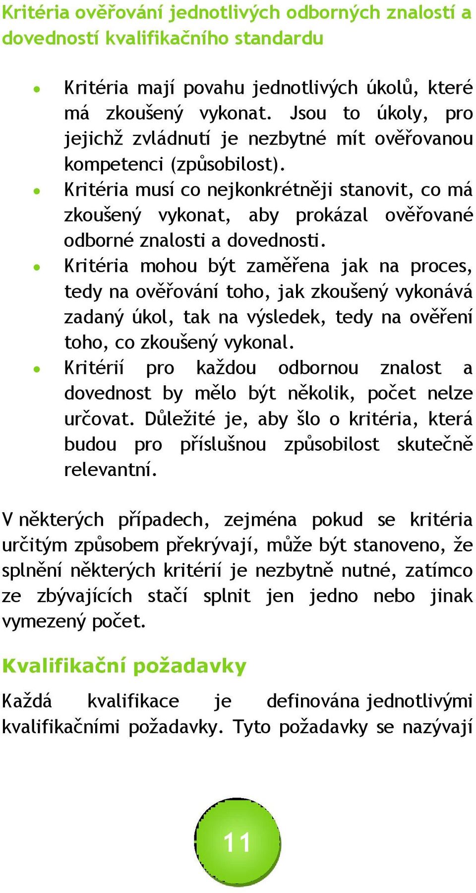 Kritéria musí co nejkonkrétněji stanovit, co má zkoušený vykonat, aby prokázal ověřované odborné znalosti a dovednosti.