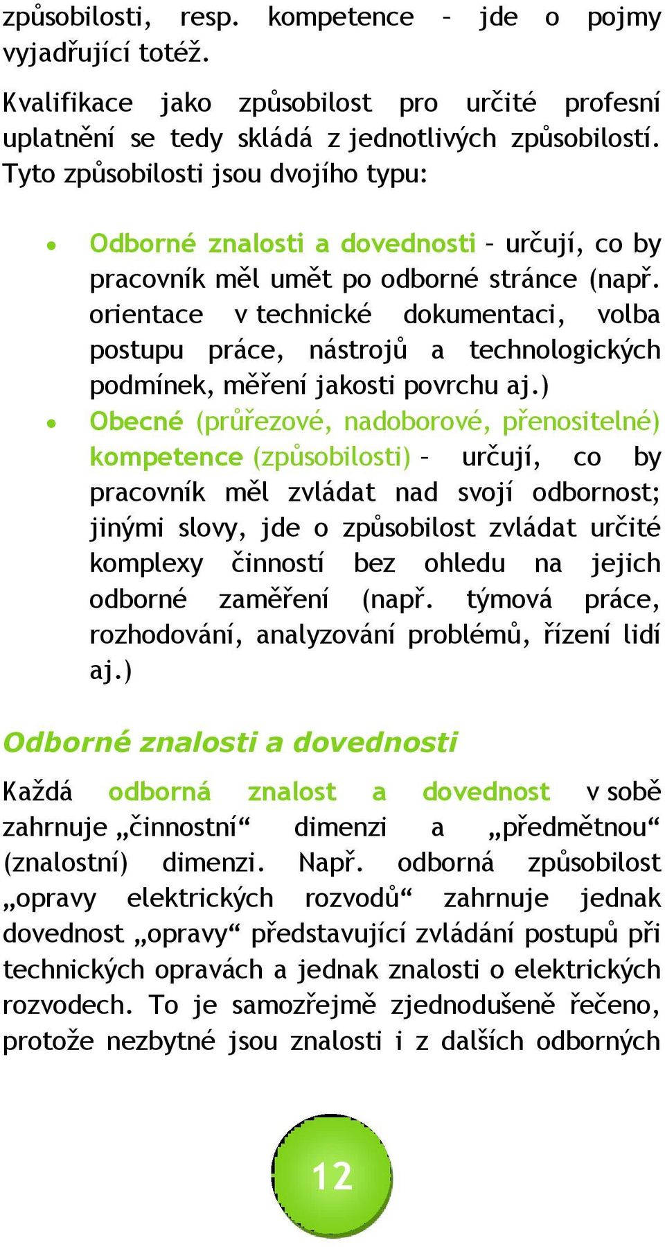 orientace v technické dokumentaci, volba postupu práce, nástrojů a technologických podmínek, měření jakosti povrchu aj.