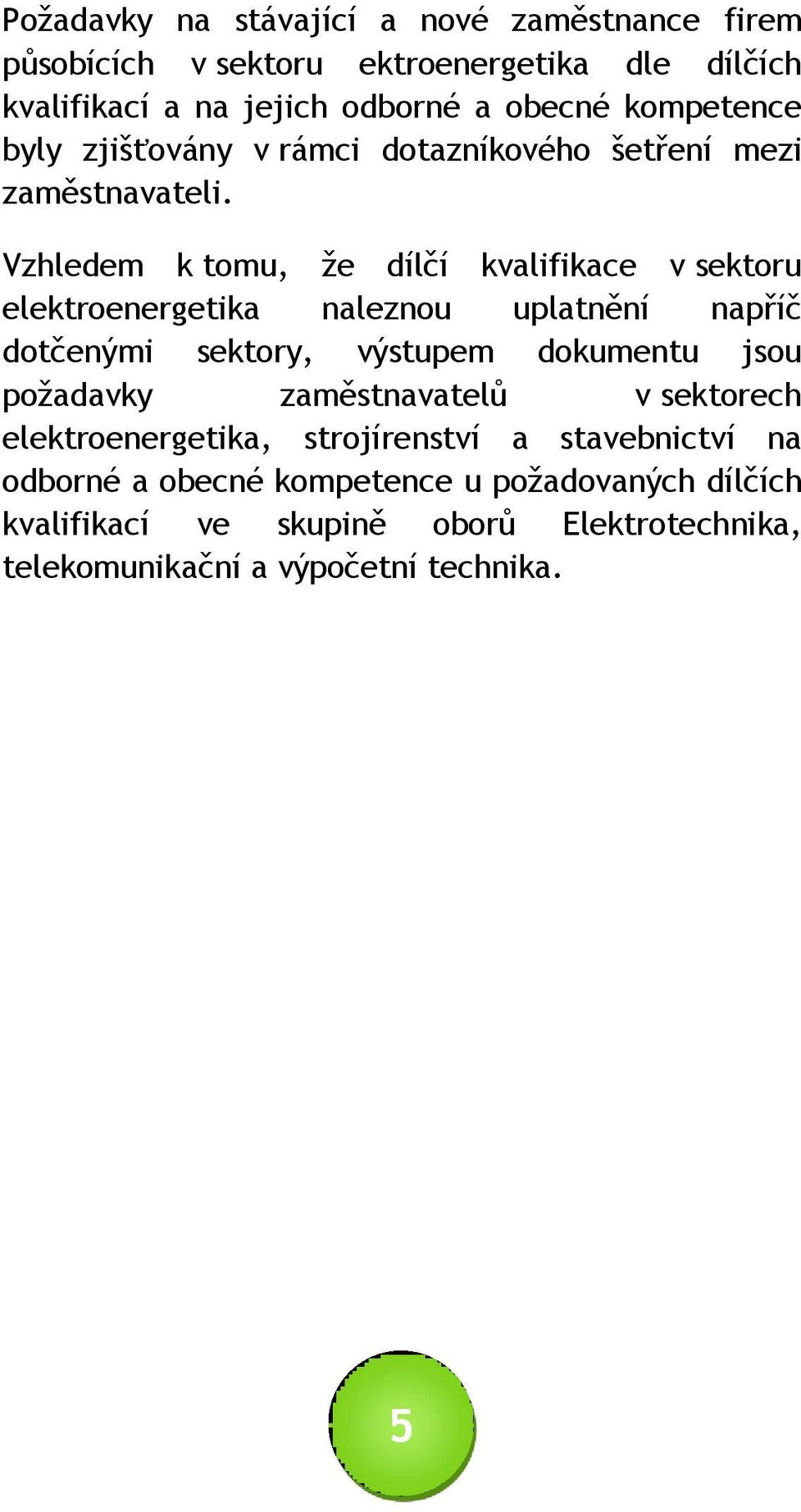 Vzhledem k tomu, že dílčí kvalifikace v sektoru elektroenergetika naleznou uplatnění napříč dotčenými sektory, výstupem dokumentu jsou