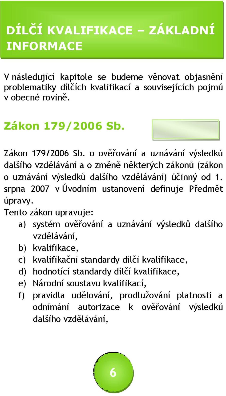 srpna 2007 v Úvodním ustanovení definuje Předmět úpravy.