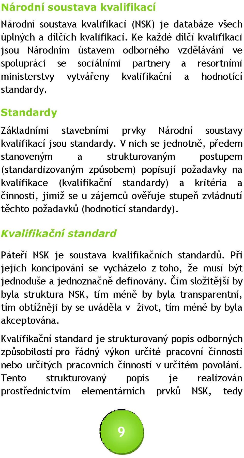 Standardy Základními stavebními prvky Národní soustavy kvalifikací jsou standardy.