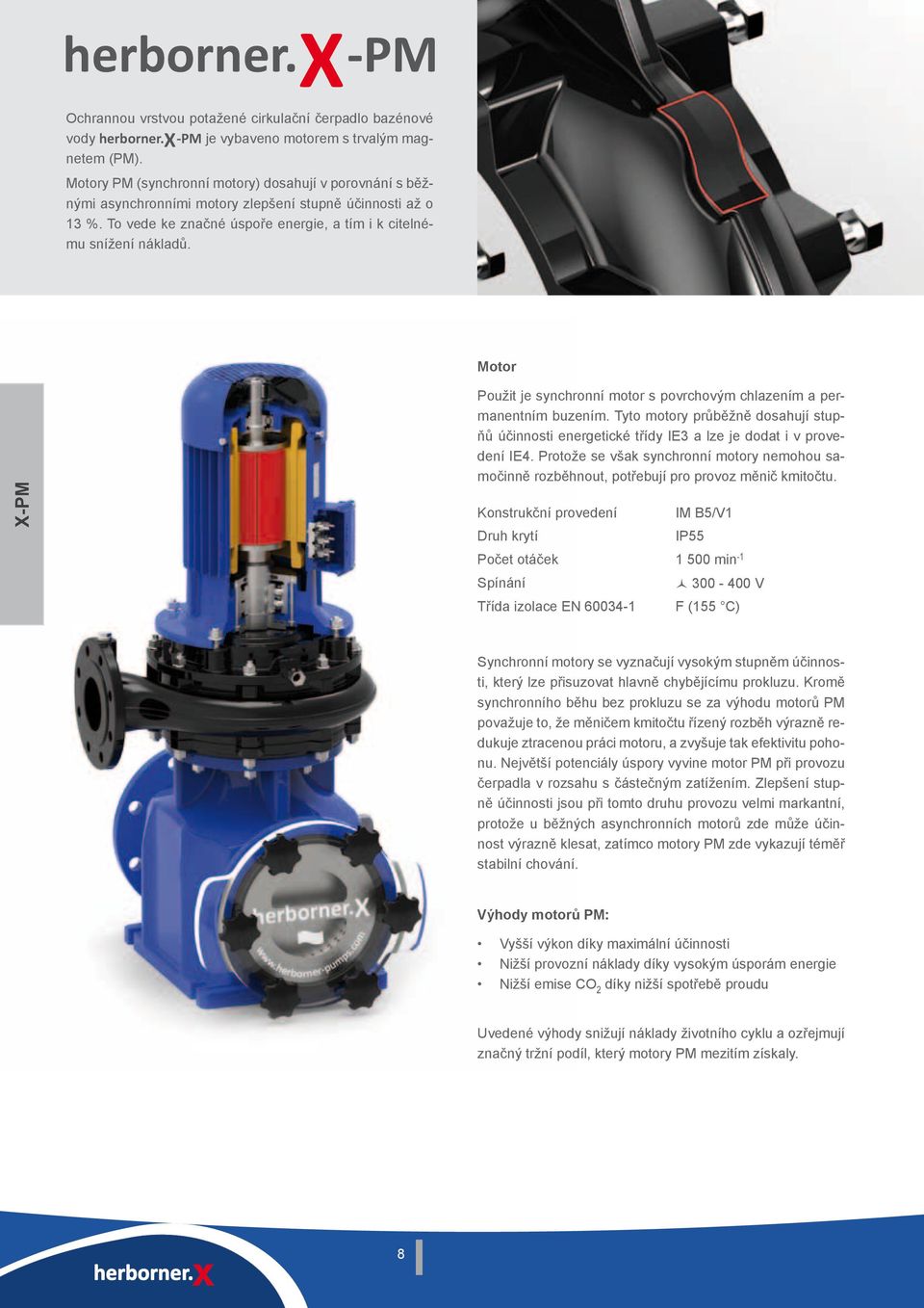 Motor -PM Použit je synchronní motor s povrchovým chlazením a permanentním buzením. Tyto motory průběžně dosahují stupňů účinnosti energetické třídy IE a lze je dodat i v provedení IE.