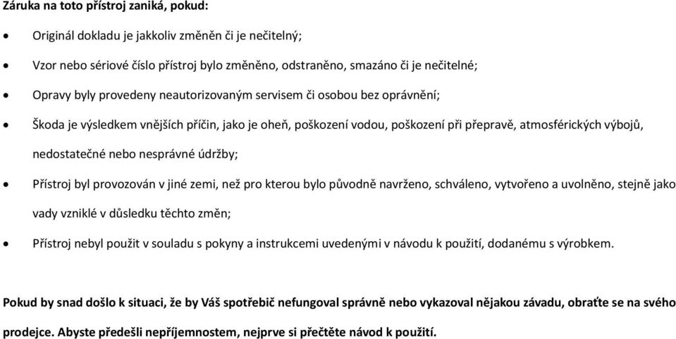 Přístroj byl provozován v jiné zemi, než pro kterou bylo původně navrženo, schváleno, vytvořeno a uvolněno, stejně jako vady vzniklé v důsledku těchto změn; Přístroj nebyl použit v souladu s pokyny a