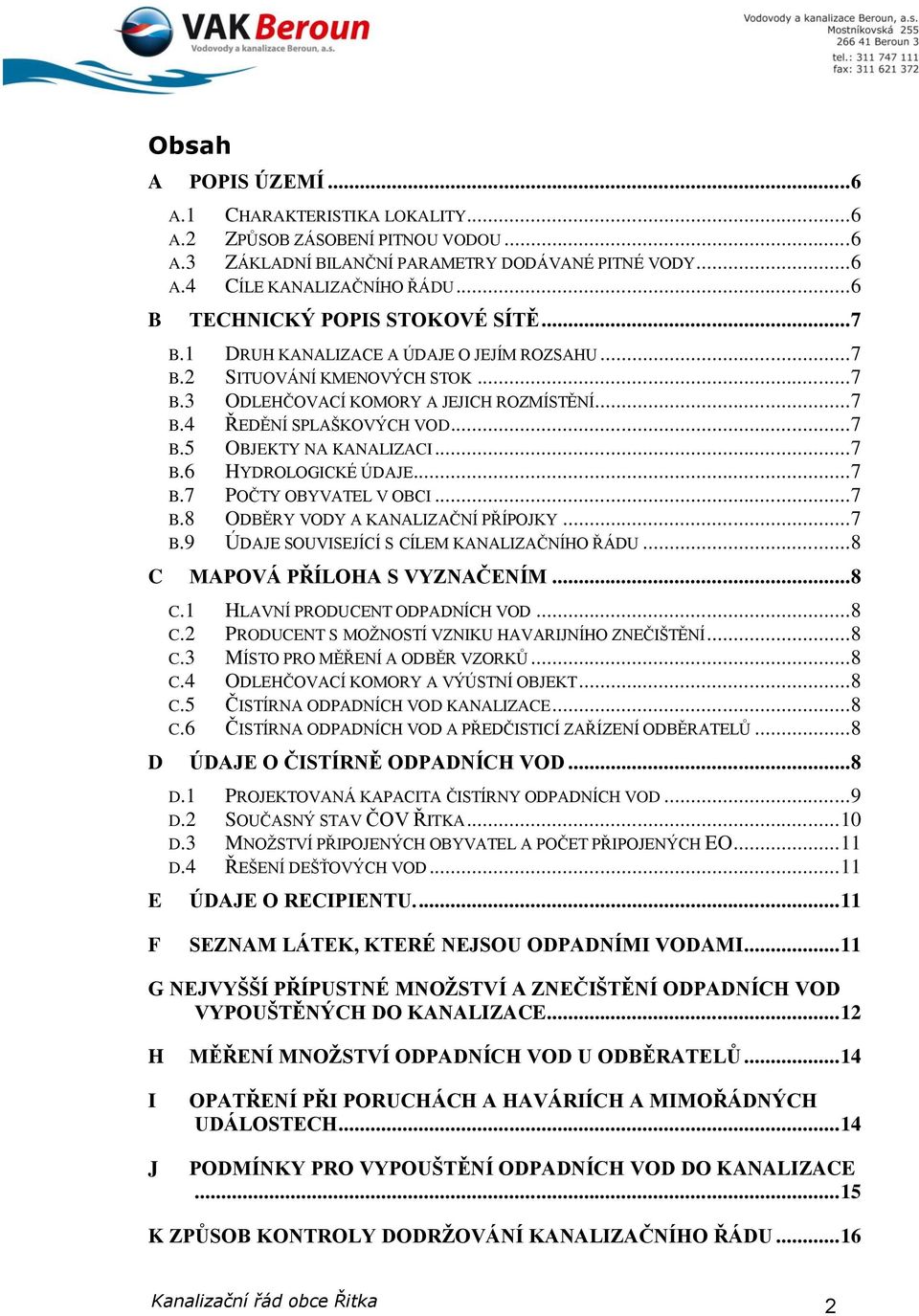 .. 7 B.5 OBJEKTY NA KANALIZACI... 7 B.6 HYDROLOGICKÉ ÚDAJE... 7 B.7 POČTY OBYVATEL V OBCI... 7 B.8 ODBĚRY VODY A KANALIZAČNÍ PŘÍPOJKY... 7 B.9 ÚDAJE SOUVISEJÍCÍ S CÍLEM KANALIZAČNÍHO ŘÁDU.