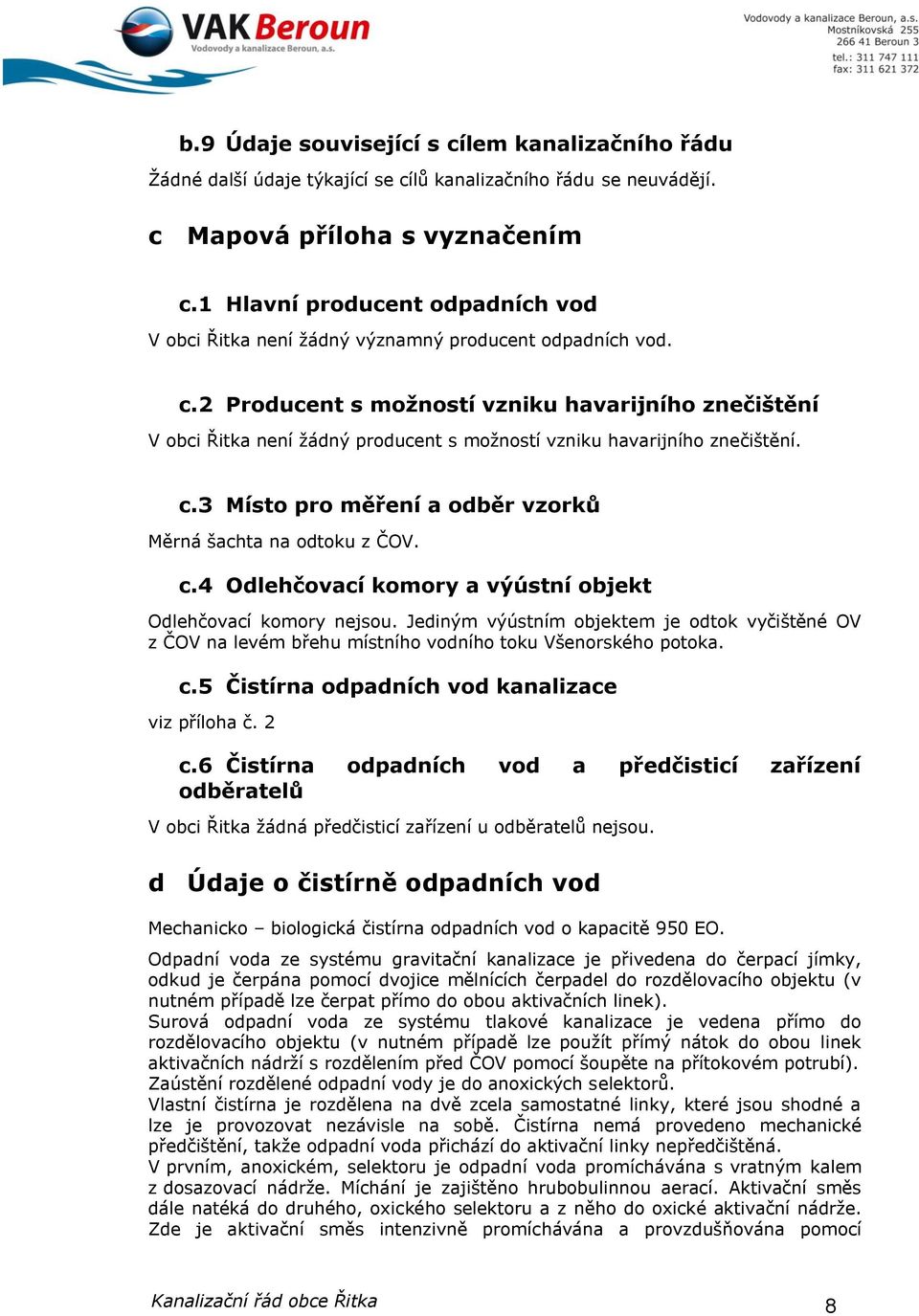 2 Producent s možností vzniku havarijního znečištění V obci Řitka není žádný producent s možností vzniku havarijního znečištění. c.3 Místo pro měření a odběr vzorků Měrná šachta na odtoku z ČOV. c.4 Odlehčovací komory a výústní objekt Odlehčovací komory nejsou.