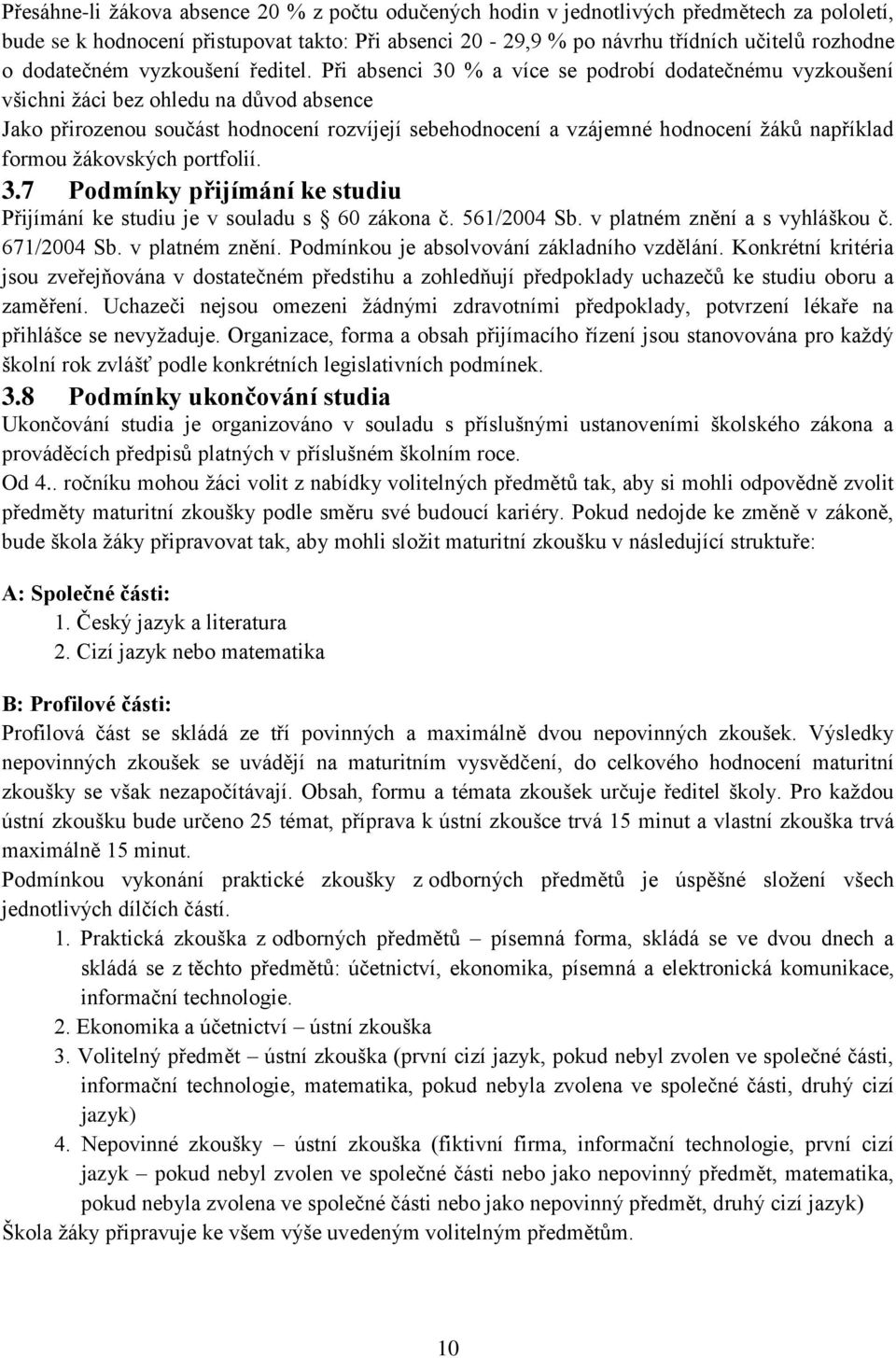 Při absenci 30 % a více se podrobí dodatečnému vyzkoušení všichni žáci bez ohledu na důvod absence Jako přirozenou součást hodnocení rozvíjejí sebehodnocení a vzájemné hodnocení žáků například formou