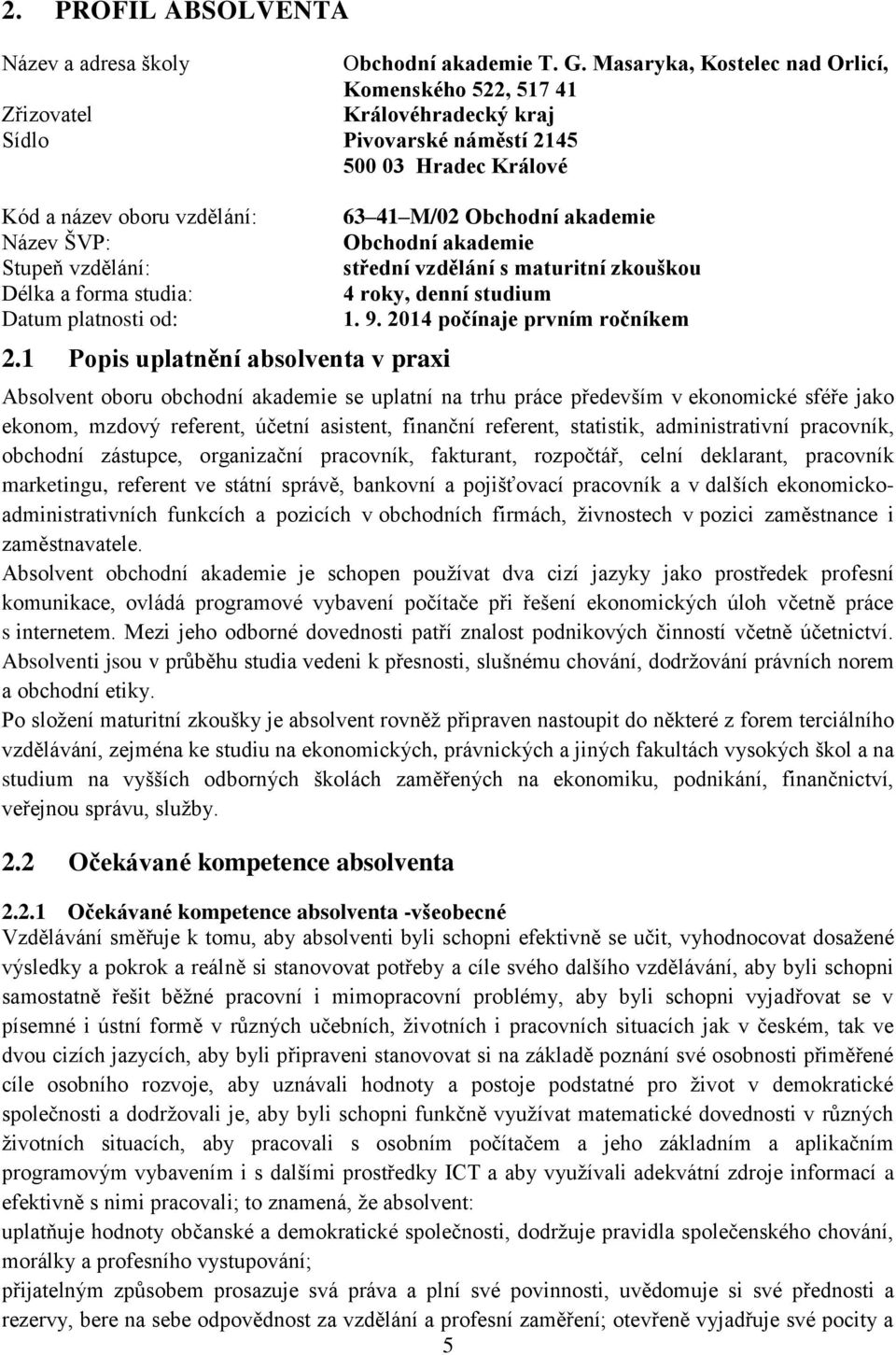 a forma studia: Datum platnosti od: 2.1 Popis uplatnění absolventa v praxi 63 41 M/02 Obchodní akademie Obchodní akademie střední vzdělání s maturitní zkouškou 4 roky, denní studium 1. 9.