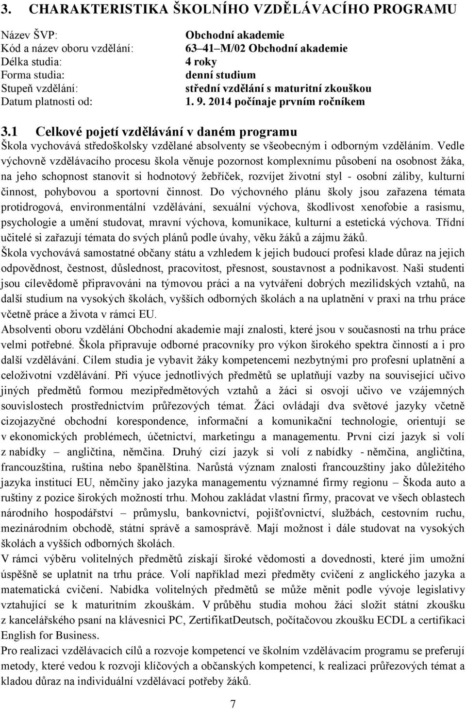 1 Celkové pojetí vzdělávání v daném programu Škola vychovává středoškolsky vzdělané absolventy se všeobecným i odborným vzděláním.