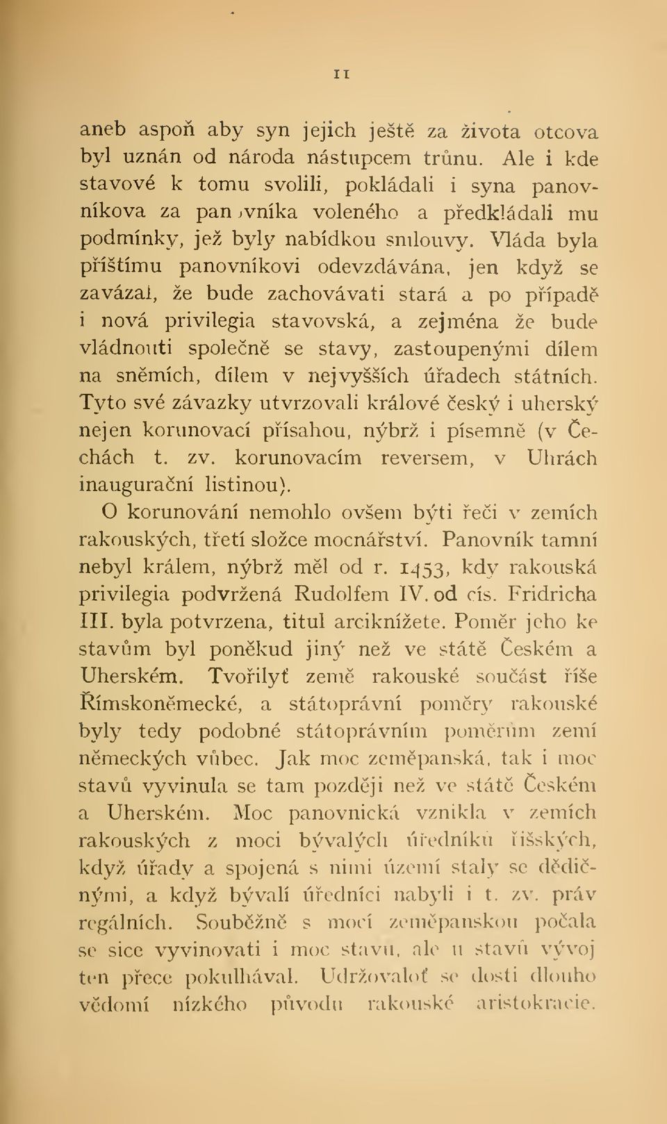 Vláda byla píštímu panovníkovi odevzdávána, jen když se zavázal, že bude zachovávati stará a po pípad i nová privilegia stavovská, a zejména že bude vládnouti spolen se stavy, zastoupenými dílem na