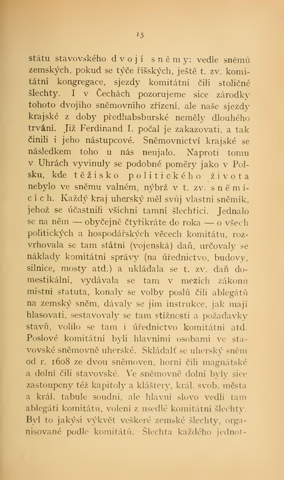 poal je zakazovati, a tak inih i jeho nástupcové. Snmovnictví krajské se následkem toho u nás neujalo.