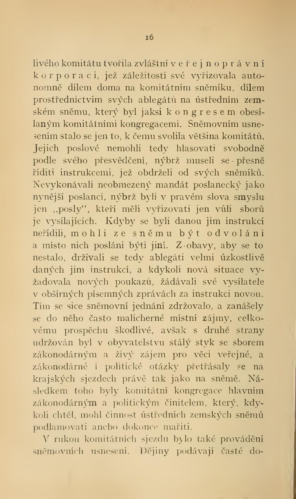 Jejich poslové nemohli tedy hlasovati svobodn podle svého pesvdení, nýbrž museli se pesn íditi instrukcemi, jež obdrželi od svých snmík.