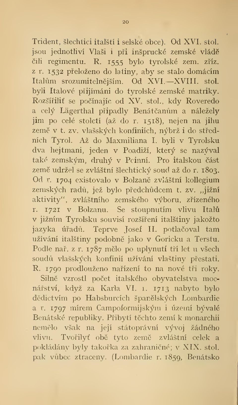 1518), nejen na jihu zem v t. z v. vlašských konfiniích, nýbrž i do stedních Tyrol. Až do Maxmiliána I. byli v Tyrolsku dva hejtmani, jeden v Poadiží, který se nazýval také zemským, druhý v Pcinní.