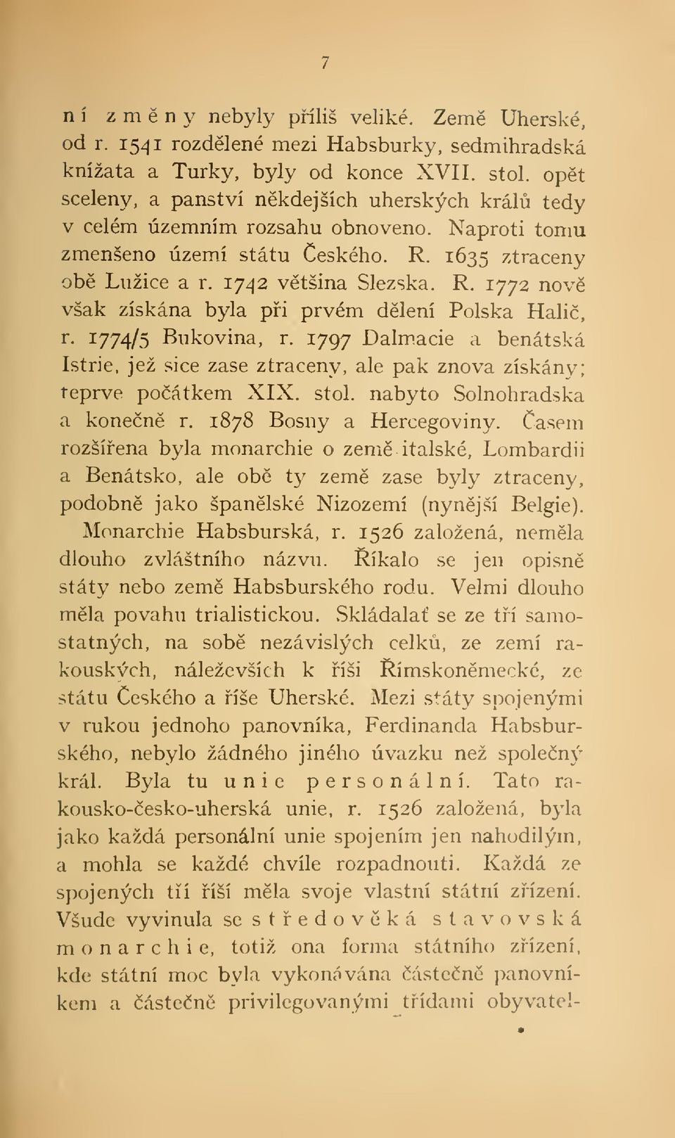 1774/5 Bukovina, r. 1797 Dalmácie a benátská Istrie, jež sice zase ztraceny, ale pak znova získány; teprve poátkem XIX. stol. nabyto Solnohradska a konen r. 1878 Bosny a Hercegoviny.