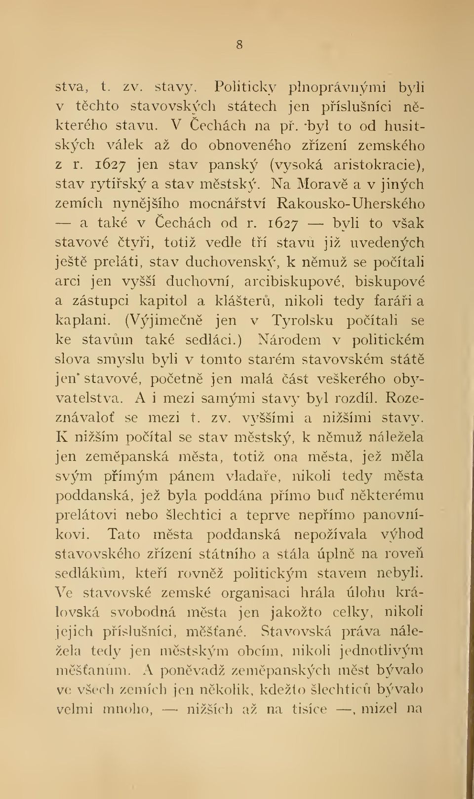 1627 ^y^i to však stavové tyii, totiž vedle tí stav již uvedených ješt preláti, stav duchovenský, k nmuž se poítali arci jen vyšší duchovní, arcibiskupové, biskupové a zástupci kapitol a klášter,