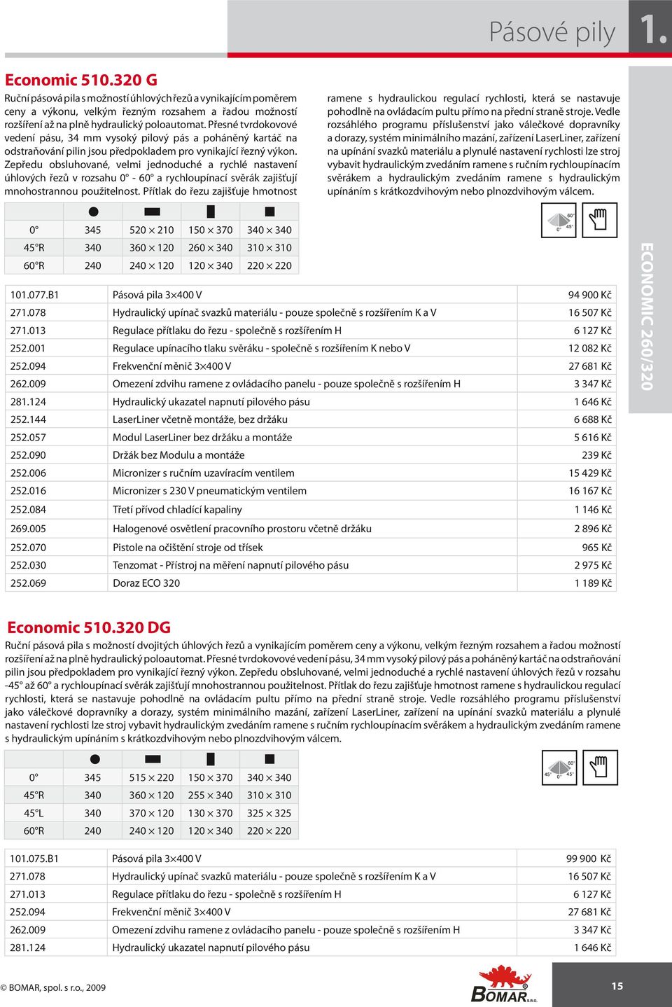 Zepředu obsluhované, velmi jednoduché a rychlé nastavení úhlových řezů v rozsahu - a rychloupínací svěrák zajišťují mnohostrannou použitelnost.