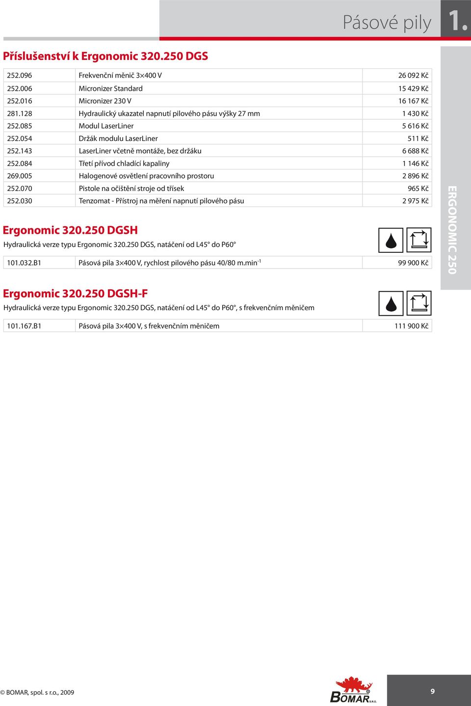 143 LaserLiner včetně montáže, bez držáku 6 688 Kč Ergonomic 20.250 DGSH Hydraulická verze typu Ergonomic 320.250 DGS, natáčení od L do P 101.032.