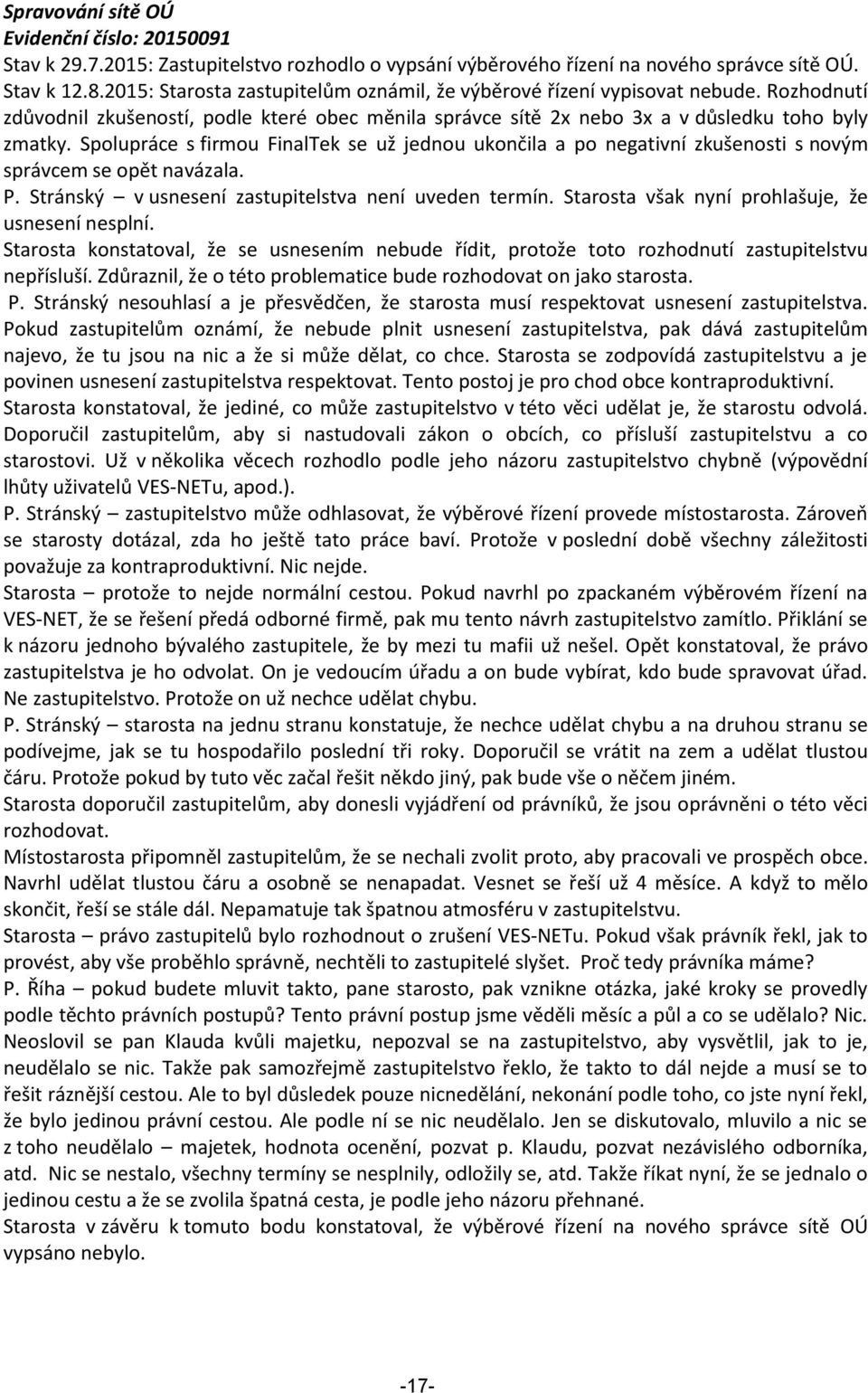 Spolupráce s firmou FinalTek se už jednou ukončila a po negativní zkušenosti s novým správcem se opět navázala. P. Stránský v usnesení zastupitelstva není uveden termín.