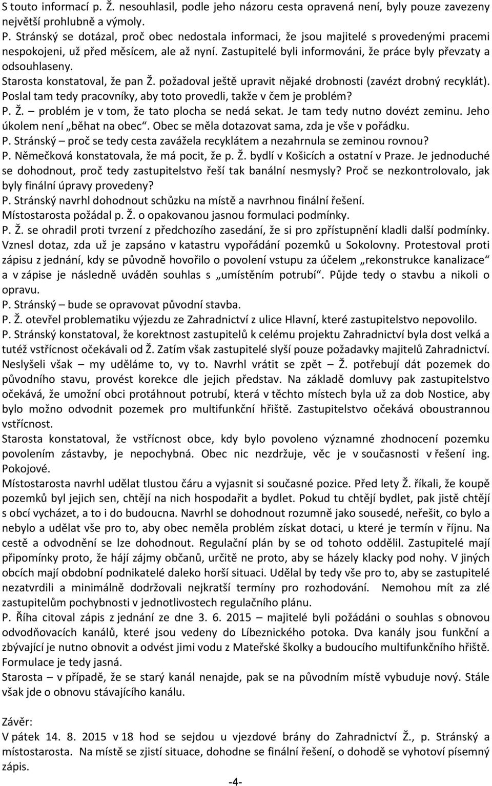 Zastupitelé byli informováni, že práce byly převzaty a odsouhlaseny. Starosta konstatoval, že pan Ž. požadoval ještě upravit nějaké drobnosti (zavézt drobný recyklát).