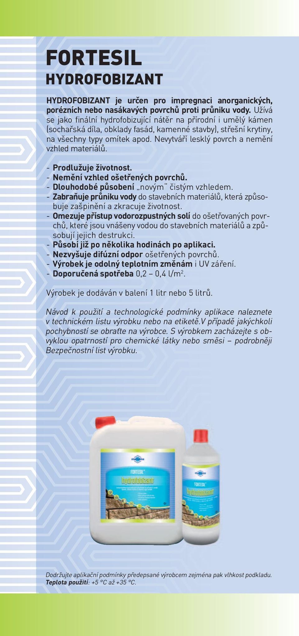 Nevytváří lesklý povrch a nemění vzhled materiálů. - Prodlužuje životnost. - Nemění vzhled ošetřených povrchů. - Dlouhodobé působení novým čistým vzhledem.