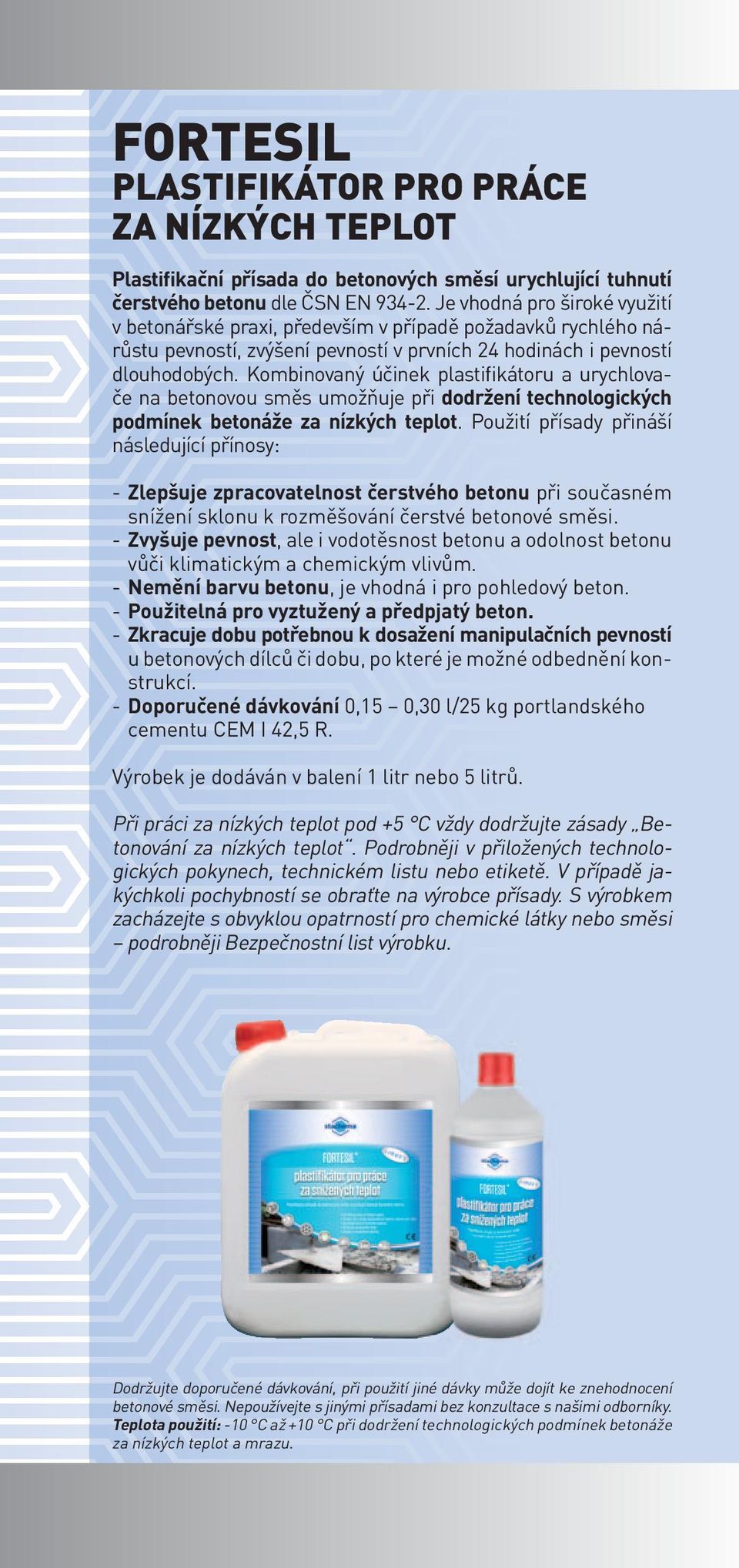 Kombinovaný účinek plastifikátoru a urychlovače na betonovou směs umožňuje při dodržení technologických podmínek betonáže za nízkých teplot.