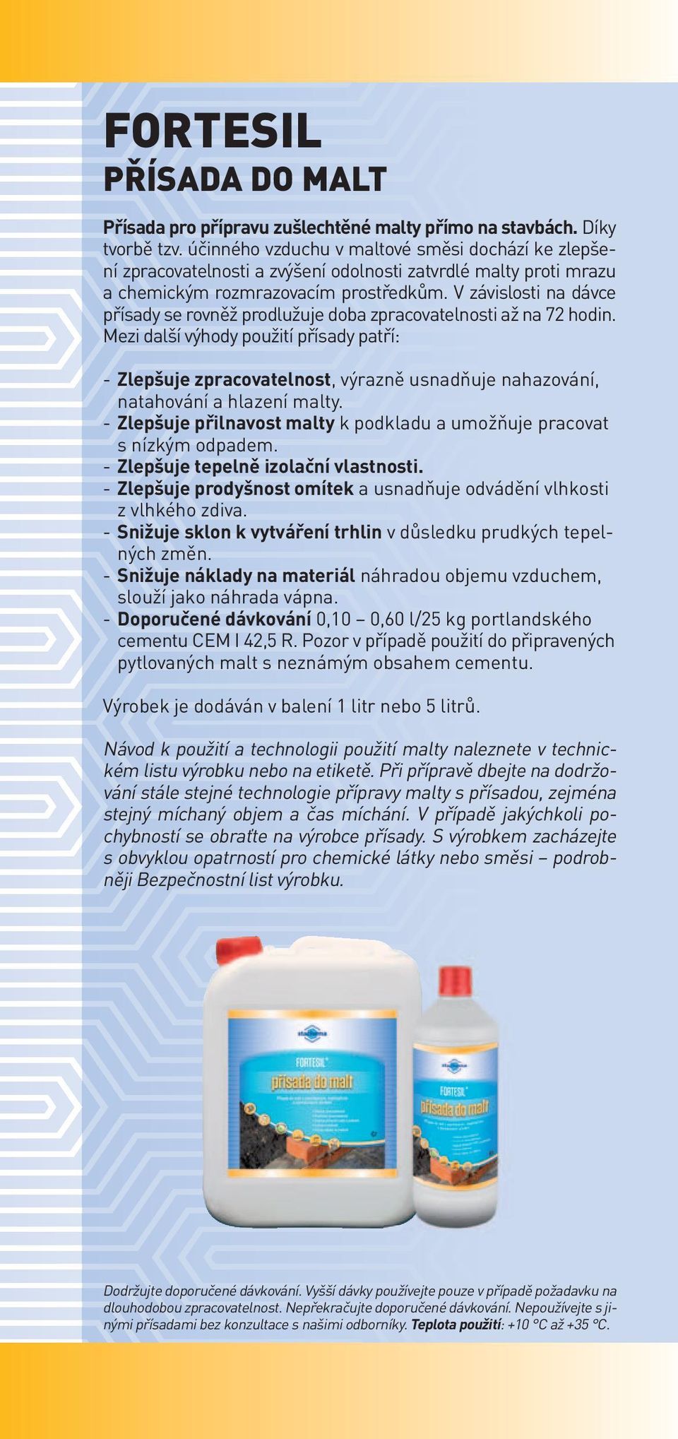 V závislosti na dávce přísady se rovněž prodlužuje doba zpracovatelnosti až na 72 hodin.