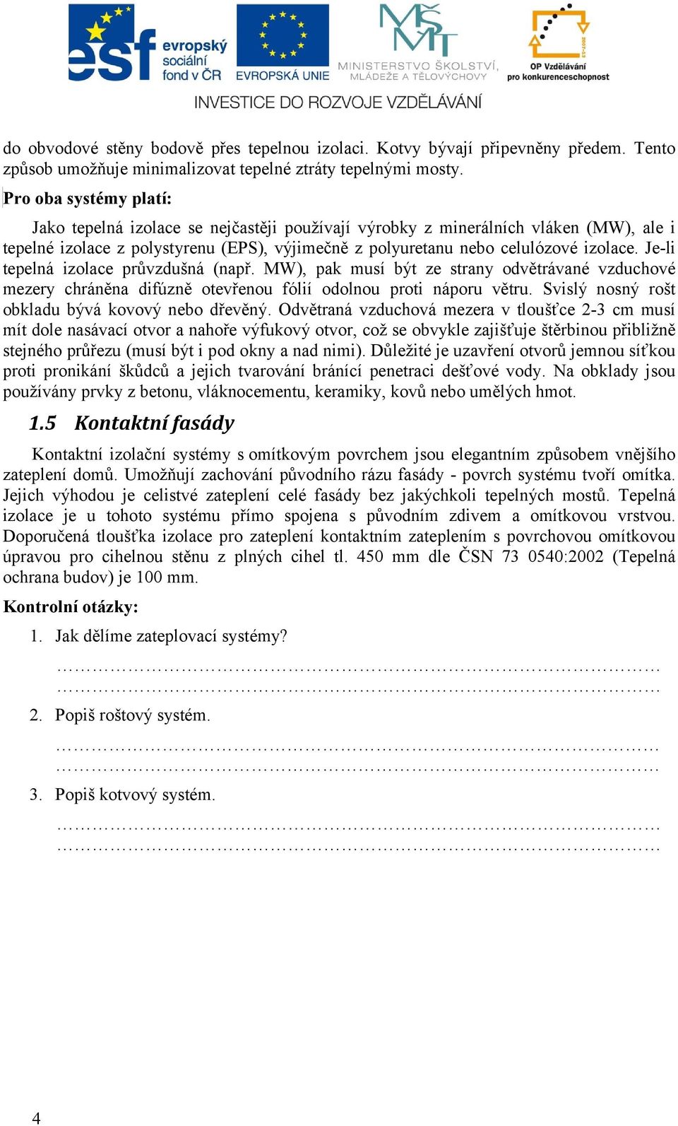 Je-li tepelná izolace průvzdušná (např. MW), pak musí být ze strany odvětrávané vzduchové mezery chráněna difúzně otevřenou fólií odolnou proti náporu větru.