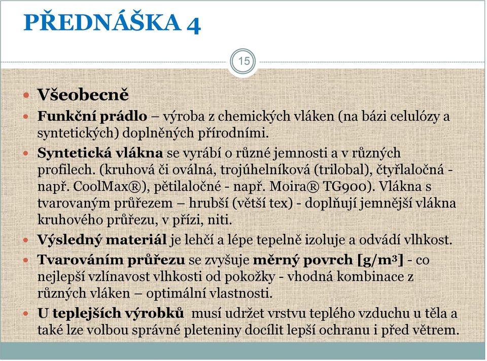 Vlákna s tvarovaným průřezem hrubší (větší tex) - doplňují jemnější vlákna kruhového průřezu, v přízi, niti. Výsledný materiál je lehčí a lépe tepelně izoluje a odvádí vlhkost.