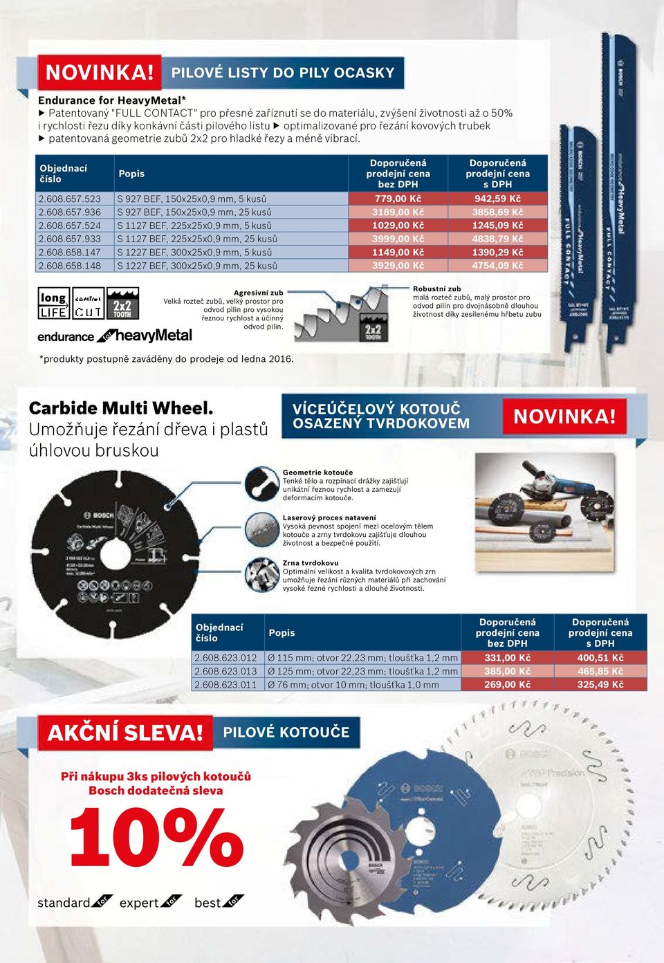 657.523 S 927 BEF, 150x25x0,9 mm, 5 kusů 779,00 Kč 942,59 Kč 2.608.657.936 S 927 BEF, 150x25x0,9 mm, 25 kusů 3189,00 Kč 3858,69 Kč 2.608.657.524 S 1127 BEF, 225x25x0,9 mm, 5 kusů 1029,00 Kč 1245,09 Kč 2.