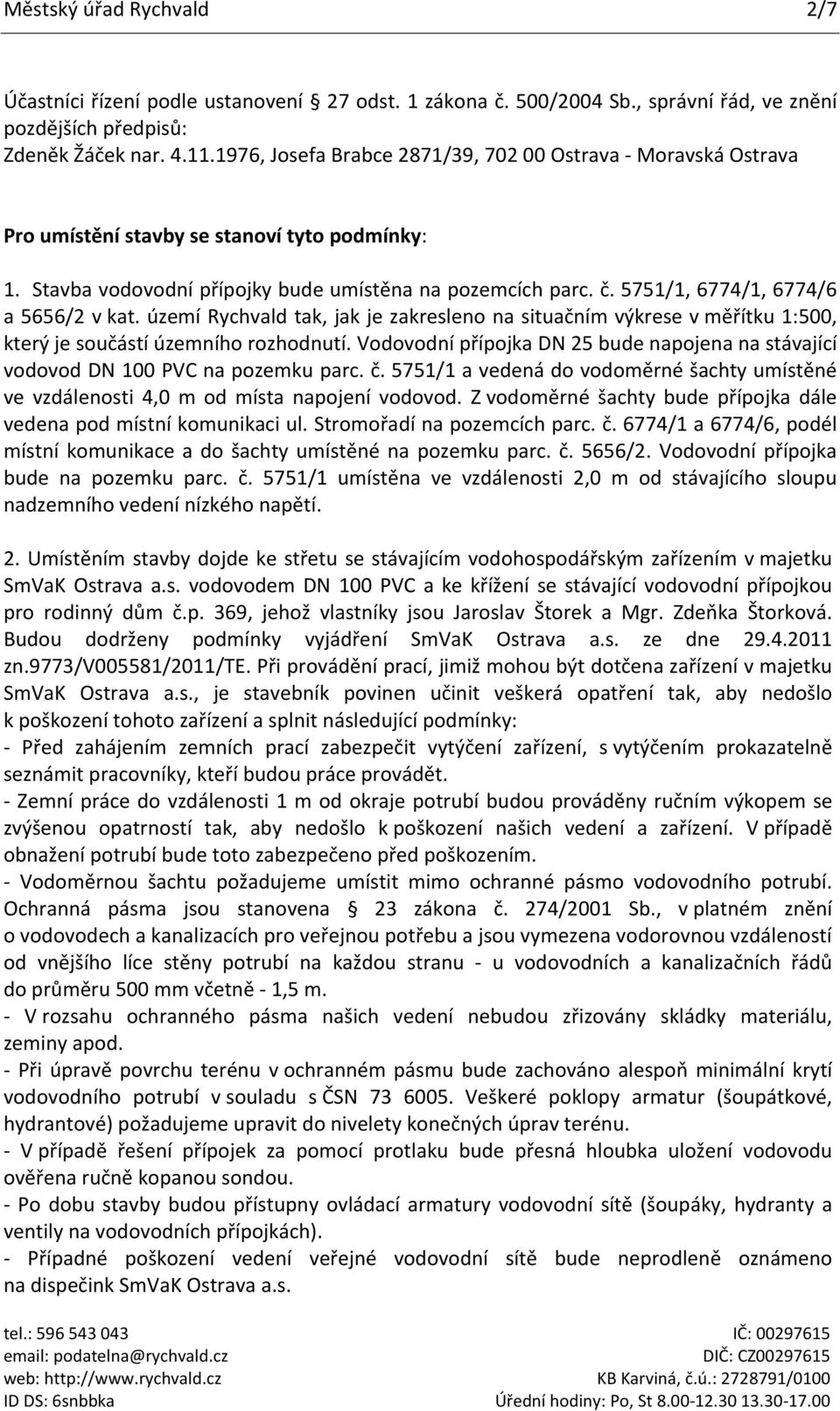 5751/1, 6774/1, 6774/6 a 5656/2 v kat. území Rychvald tak, jak je zakresleno na situačním výkrese v měřítku 1:500, který je součástí územního rozhodnutí.